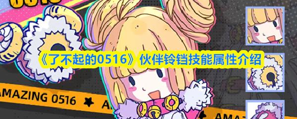 了不起的0516 伙伴铃铛技能属性介绍