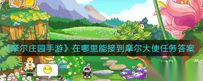 摩尔庄园手游怎么领取摩尔大使任务