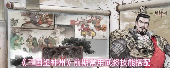 三国望神州 前期常用武将技能搭配