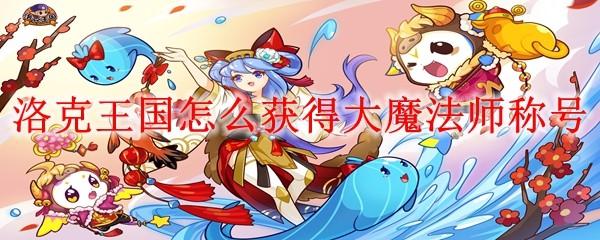 洛克王国怎么获得大魔法师称号