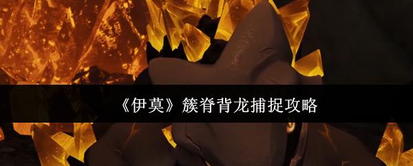 伊莫 簇脊背龙捕捉攻略