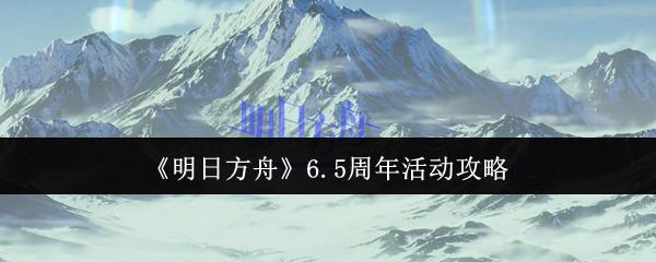 明日方舟 6.5周年活动攻略