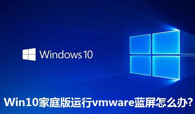 Win10家庭版运行vmware蓝屏怎么办 Win10家庭版运行vmware蓝屏的解决方法