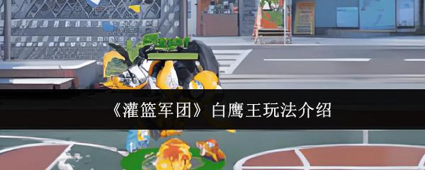 灌篮军团 白鹰王玩法介绍