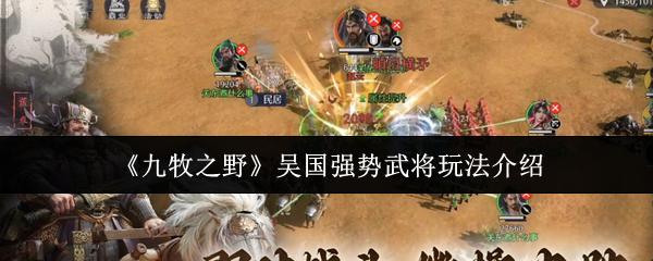 九牧之野 吴国强势武将玩法介绍