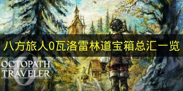 八方旅人0 瓦洛雷林道宝箱总汇一览
