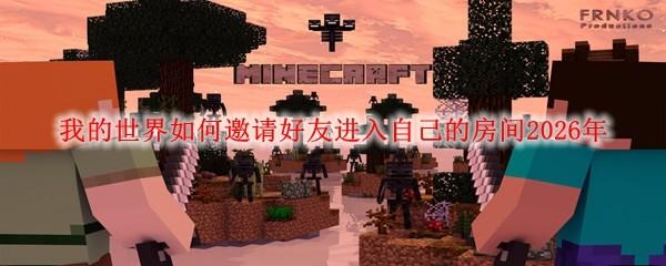 我的世界如何邀请好友进入自己的房间2026年