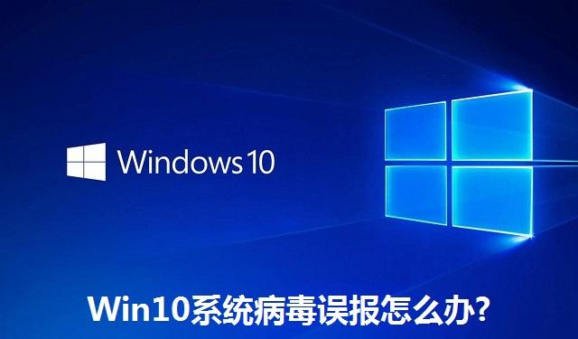 Win10系统病毒误报怎么办 Win10系统病毒误报的解决方法