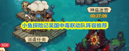 小鱼探险记吴国中毒联动队阵容怎么搭配 小鱼探险记吴国中毒联动队阵容搭配推荐