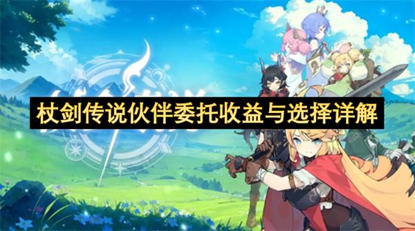 杖剑传说伙伴委托收益与选择详解