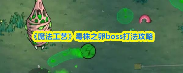 魔法工艺 毒株之卵boss打法攻略
