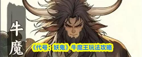 代号妖鬼牛魔王怎么玩 代号妖鬼牛魔王玩法攻略