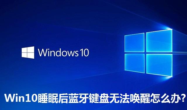 Win10睡眠后蓝牙键盘无法唤醒怎么办 Win10睡眠后蓝牙键盘无法唤醒的解决方法