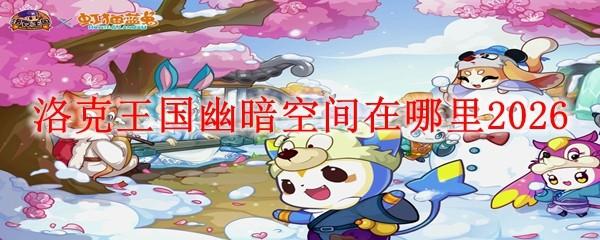 洛克王国幽暗空间在哪里2026