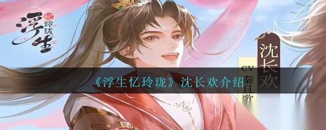 浮生忆玲珑 沈长欢角色深度解析与魅力探究