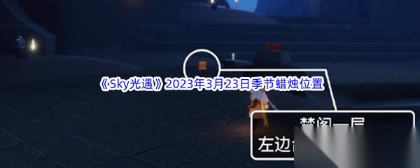Sky光遇2023年3月23日季节蜡烛在哪里推荐