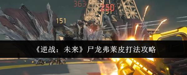 逆战：未来 尸龙弗莱皮打法攻略