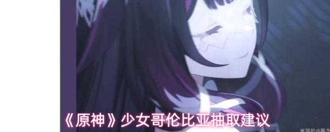 原神 少女哥伦比亚抽取建议