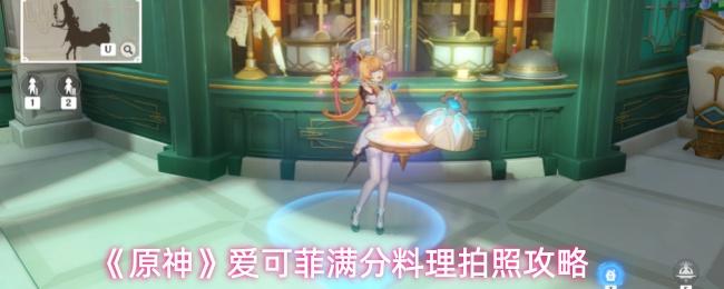 原神 爱可菲满分料理拍照攻略