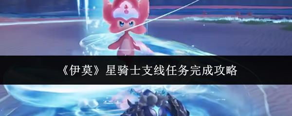 伊莫 星骑士支线任务完成攻略