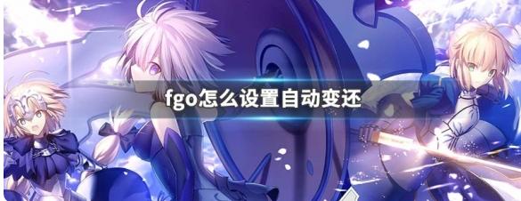 fgo如何取消自动变还 fgo设置自动变还方法