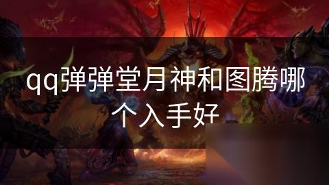 qq弹弹堂月神和图腾哪个入手好