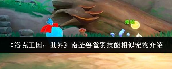 洛克王国：世界 南圣兽雀羽技能相似宠物介绍