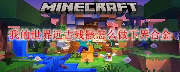 我的世界远古残骸怎么做下界合金