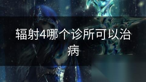 辐射4哪个诊所可以治病
