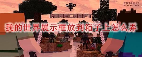 我的世界展示框放到箱子上怎么弄