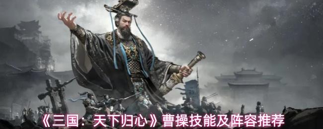 三国：天下归心 曹操技能及阵容推荐