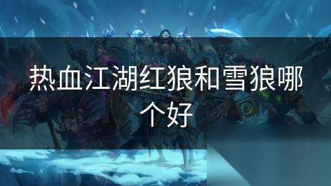 热血江湖红狼和雪狼哪个好