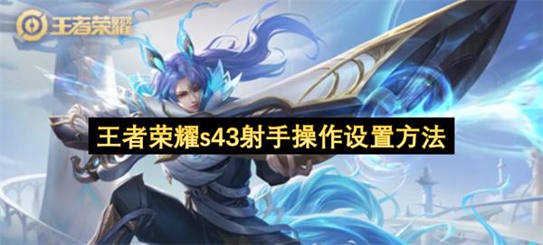 王者荣耀s43射手操作设置方法