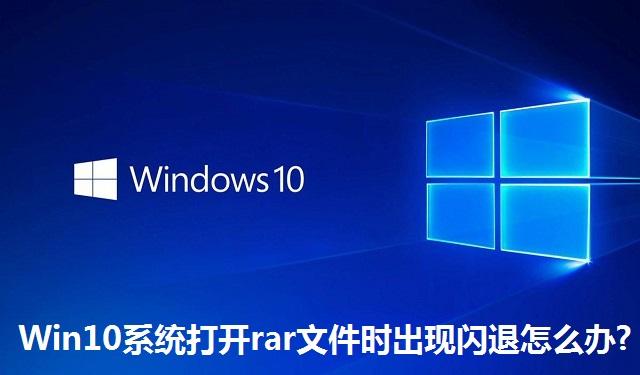 Win10系统打开rar文件时出现闪退怎么办 Win10系统打开rar文件时出现闪退的解决方法