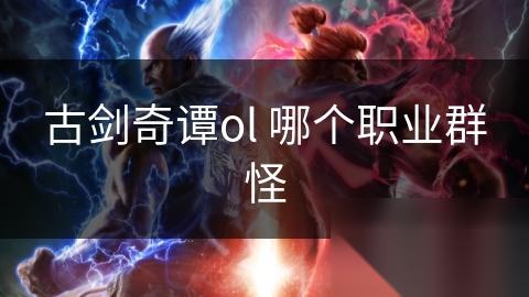 古剑奇谭ol 哪个职业群怪