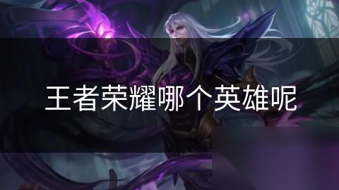 王者荣耀哪个英雄呢