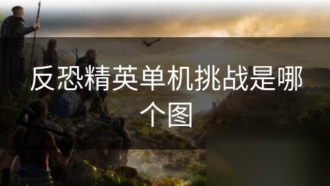 反恐精英单机挑战是哪个图