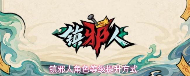 镇邪人角色等级如何提升角色等级提升方式